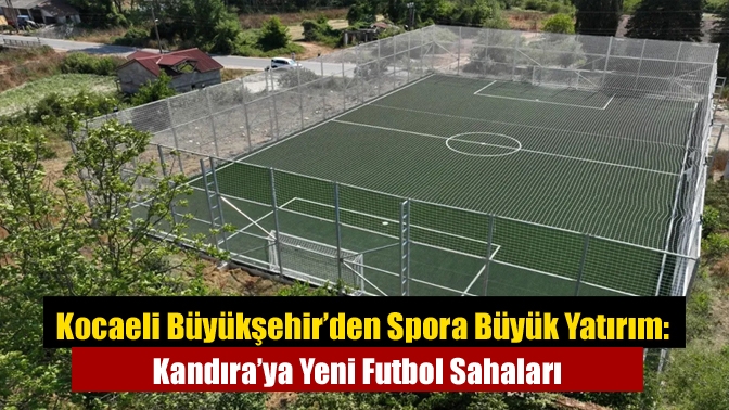 Kocaeli Büyükşehir’den Spora Büyük Yatırım: Kandıra’ya Yeni Futbol Sahaları