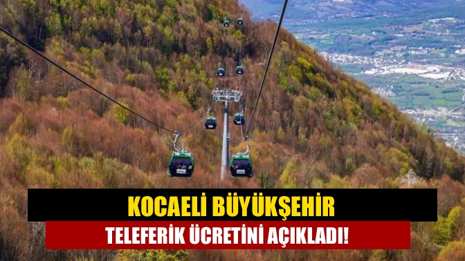 Kocaeli Büyükşehir Teleferik Ücretini Açıkladı!