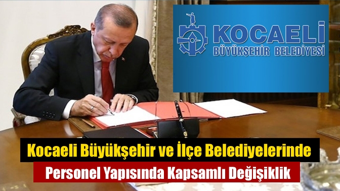 Kocaeli Büyükşehir ve İlçe Belediyelerinde Personel Yapısında Kapsamlı Değişiklik