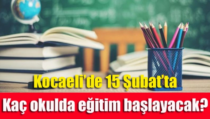 Kocaeli’de 15 Şubat’ta kaç okulda eğitim başlayacak?