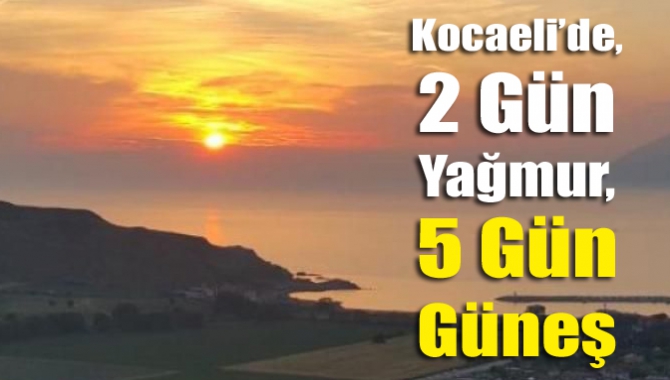 Kocaeli’de, 2 gün yağmur, 5 gün güneş