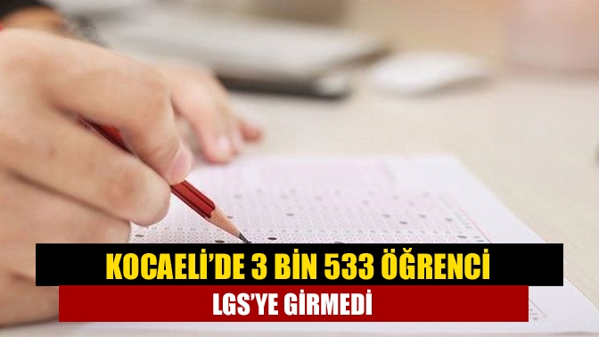 Kocaeli’de 3 bin 533 öğrenci LGS’ye girmedi