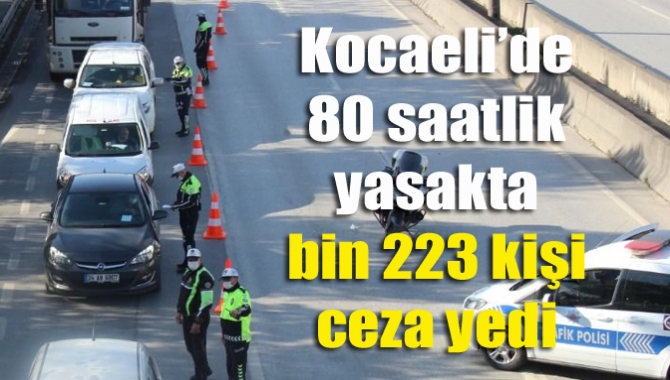 Kocaeli’de 80 saatlik yasakta bin 223 kişi ceza yedi