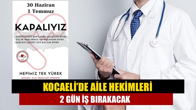 Kocaeli’de aile hekimleri 2 gün iş bırakacak