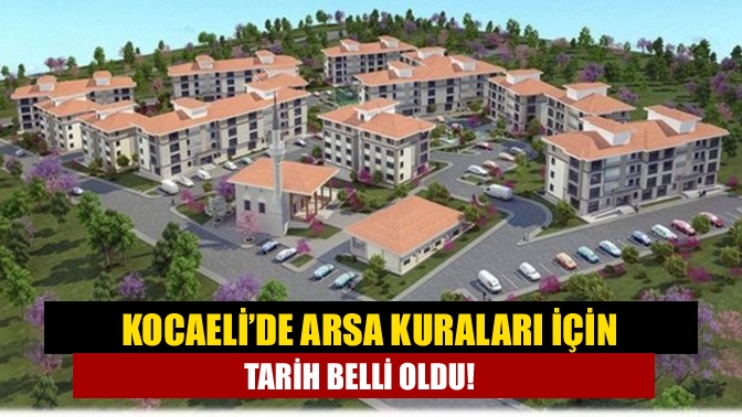 Kocaeli’de arsa kuraları için tarih belli oldu!