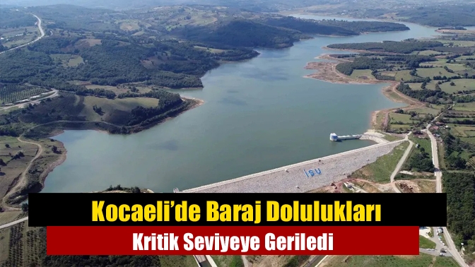 Kocaeli’de Baraj Dolulukları Kritik Seviyeye Geriledi