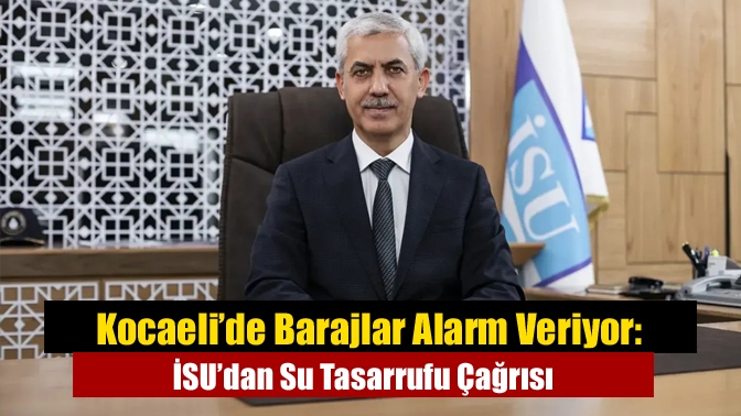 Kocaeli’de Barajlar Alarm Veriyor: İSU’dan Su Tasarrufu Çağrısı