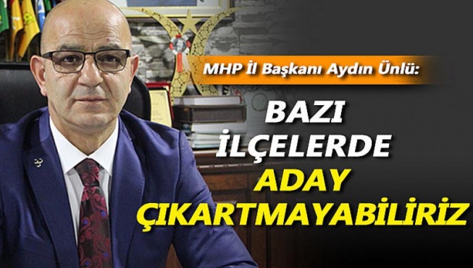 MHP İl Başkanı Ünlü: “Bazı ilçelerde aday çıkartmayabiliriz”