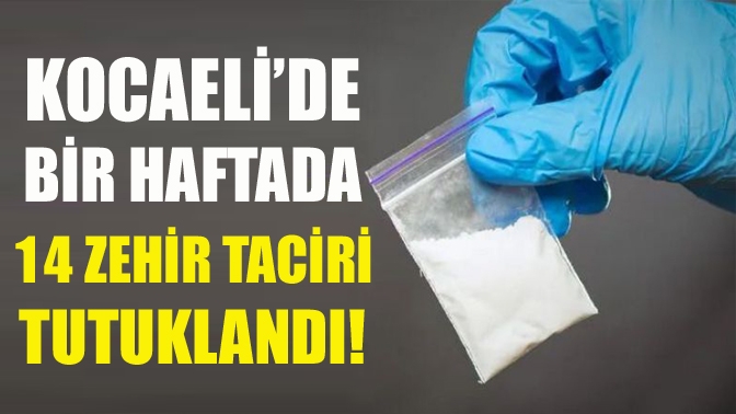 Kocaeli’de bir haftada 14 zehir taciri tutuklandı!