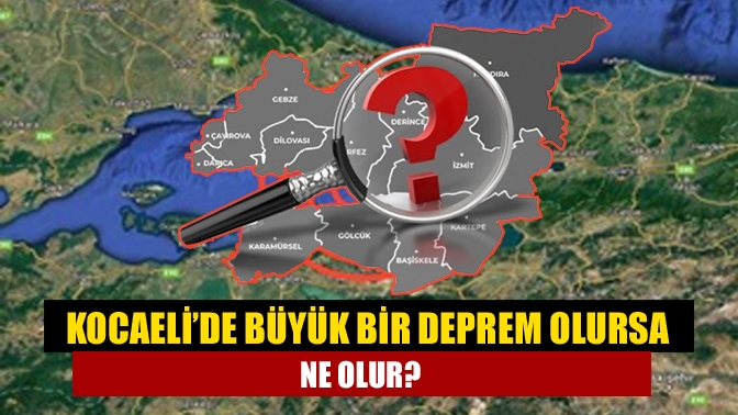 Kocaeli’de büyük bir deprem olursa ne olur?