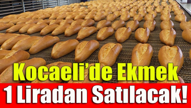 Kocaeli’de ekmek 1 liradan satılacak!