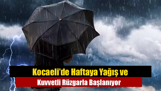 Kocaeli’de Haftaya Yağış ve Kuvvetli Rüzgarla Başlanıyor