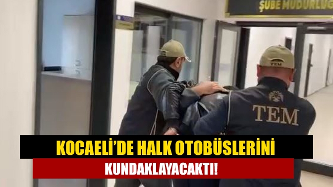 Kocaeli’de Halk otobüslerini kundaklayacaktı!