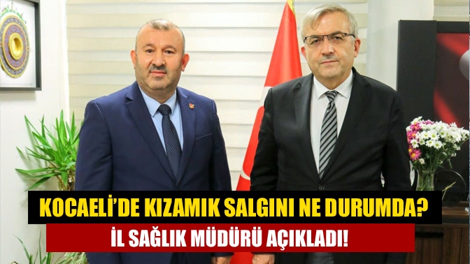 Kocaeli’de kızamık salgını ne durumda? İl Sağlık Müdürü açıkladı!