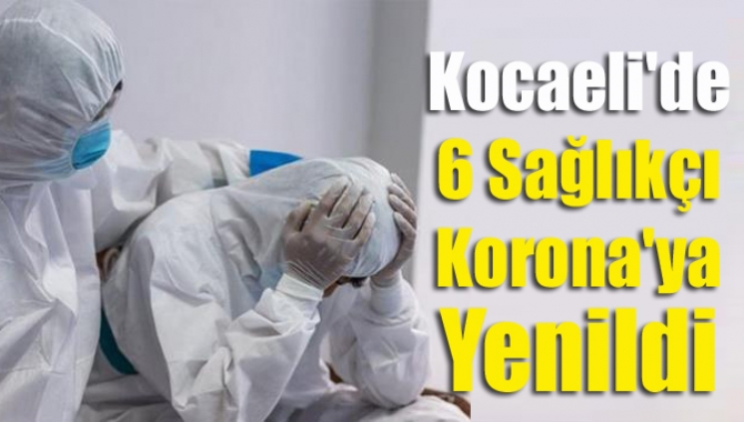 Kocaeli’de koronadan 6 sağlık çalışanı hayatını kaybetti