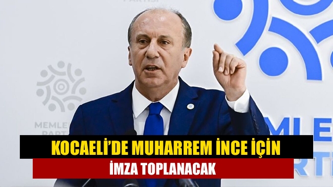 Kocaeli’de Muharrem İnce için imza toplanacak