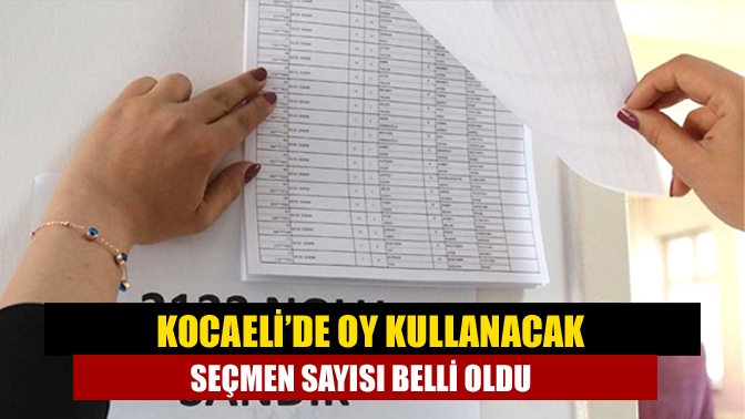 Kocaeli’de oy kullanacak seçmen sayısı belli oldu