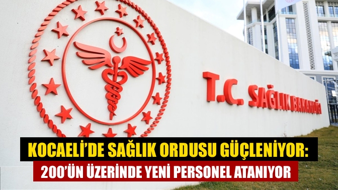 Kocaeli’de Sağlık Ordusu Güçleniyor: 200’ün Üzerinde Yeni Personel Atanıyor