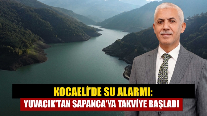 Kocaeli’de Su Alarmı: Sapanca'tan Yuvacık'ya Takviye Başladı