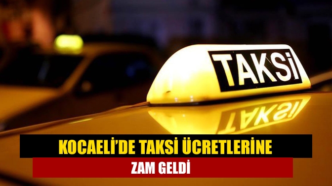 Kocaeli’de taksi ücretlerine zam geldi