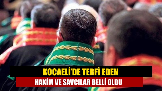 Kocaeli’de terfi eden hakim ve savcılar belli oldu