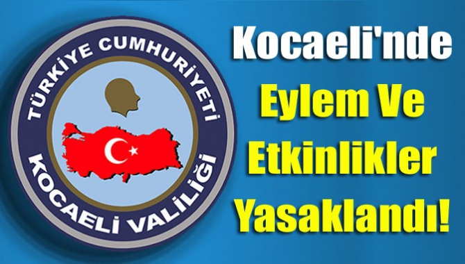 Kocaeli’de tüm eylem ve etkinlikler yasaklandı