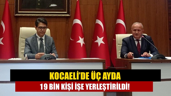 Kocaeli’de üç ayda 19 bin kişi işe yerleştirildi!