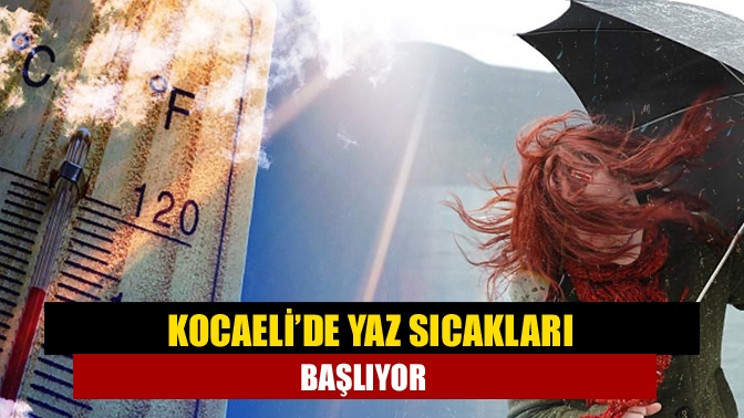 Kocaeli’de yaz sıcakları başlıyor