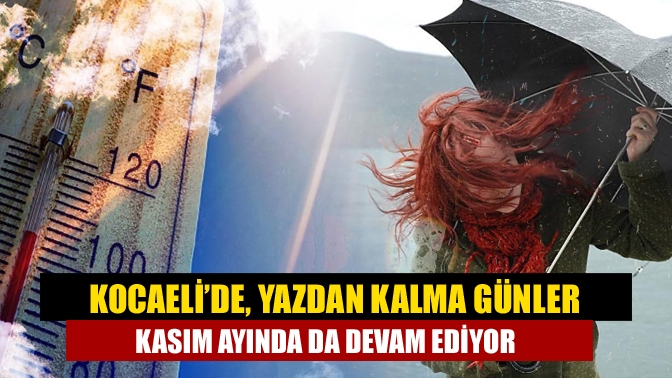 Kocaeli’de, yazdan kalma günler kasım ayında da devam ediyor