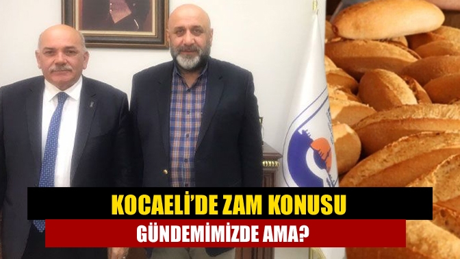 Kocaeli’de Zam konusu gündemimizde ama?