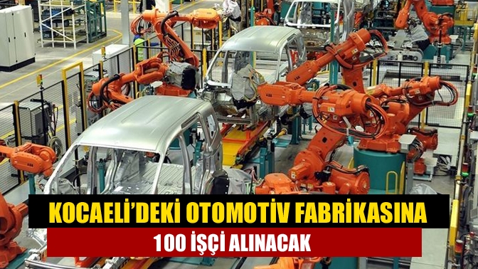 Kocaeli’deki otomotiv fabrikasına 100 işçi alınacak
