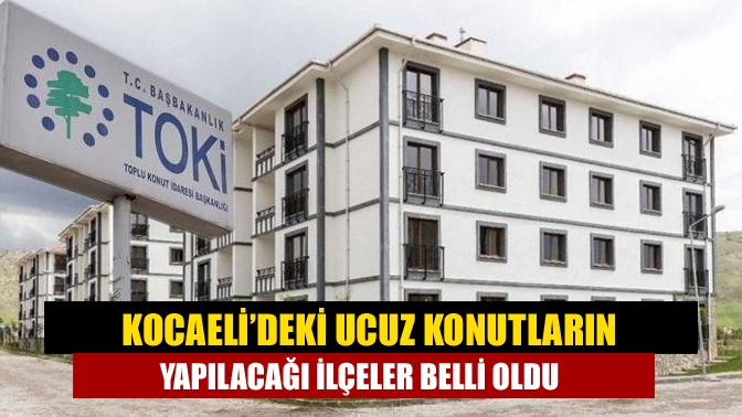 Kocaeli’deki ucuz konutların yapılacağı ilçeler belli oldu