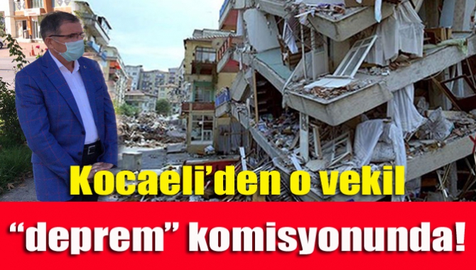 Kocaeli’den o vekil “deprem” komisyonunda!