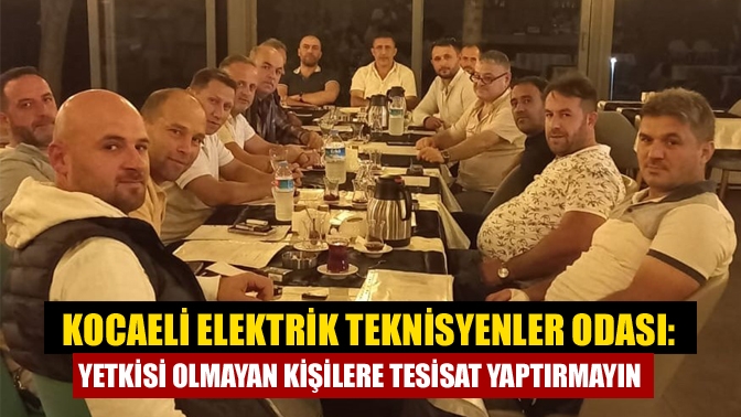 Kocaeli Elektrik Teknisyenler Odası: Yetkisi Olmayan Kişilere Tesisat Yaptırmayın