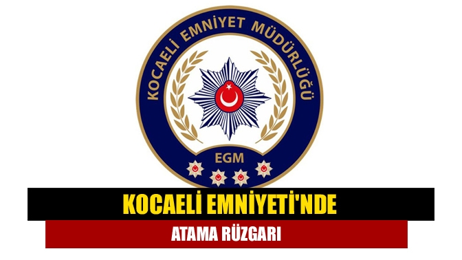 Kocaeli Emniyetinde atama rüzgarı