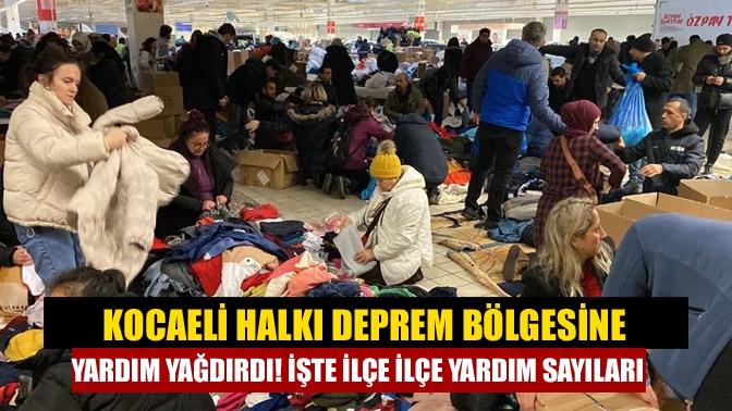 Kocaeli halkı deprem bölgesine yardım yağdırdı! İşte ilçe ilçe yardım sayıları