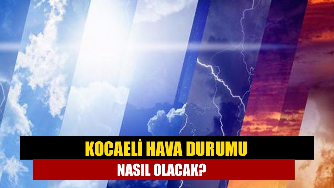 Kocaeli hava durumu nasıl olacak?