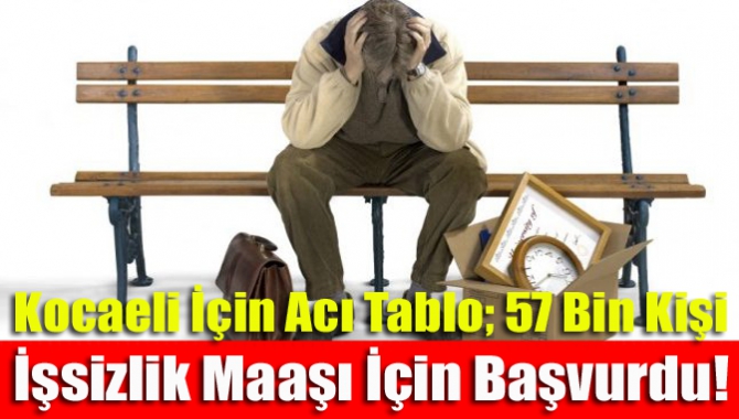 Kocaeli İçin Acı Tablo; 57 Bin Kişi İşsizlik Maaşı İçin Başvurdu!