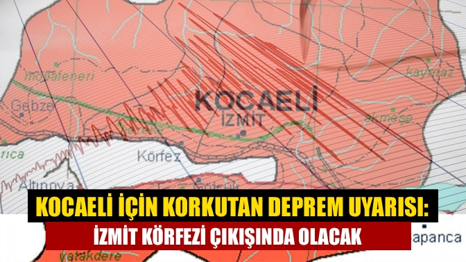 Kocaeli için korkutan deprem uyarısı: İzmit Körfezi çıkışında olacak