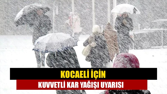 Kocaeli için kuvvetli kar yağışı uyarısı