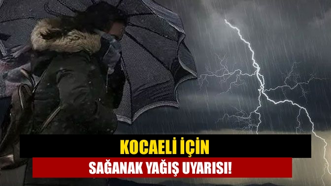 Kocaeli için sağanak yağış uyarısı!