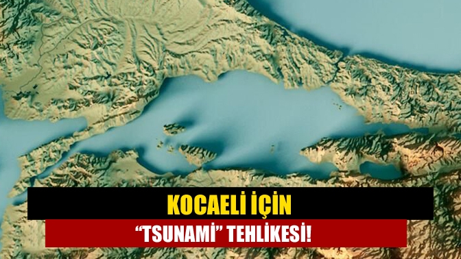 Kocaeli için “tsunami” tehlikesi!