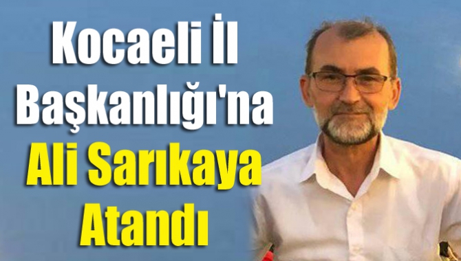 Kocaeli İl Başkanlığı'na Ali Sarıkaya atandı