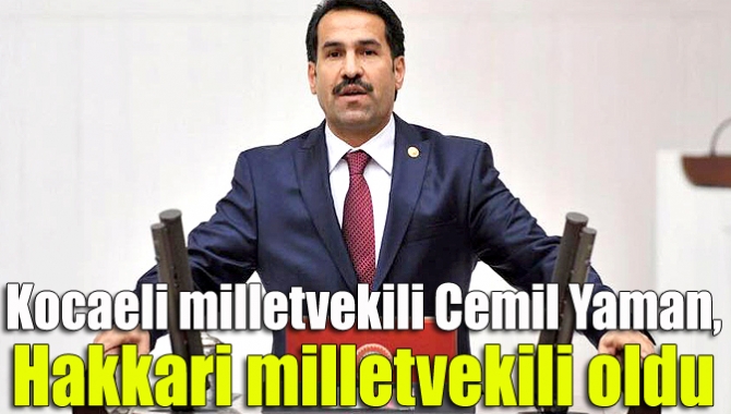 Kocaeli milletvekili Cemil Yaman, Hakkari milletvekili oldu