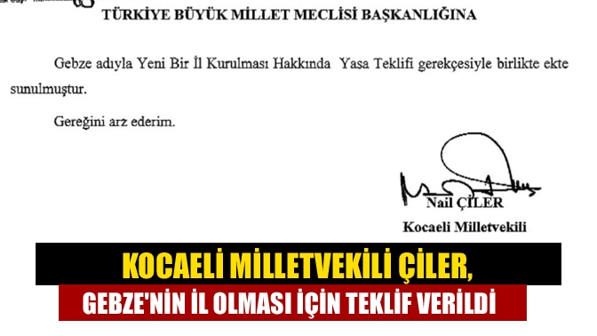 Kocaeli Milletvekili Çiler, Gebzenin il olması için teklif verildi