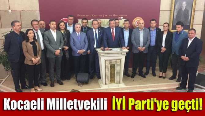 Kocaeli Milletvekili İYİ Parti'ye geçti!