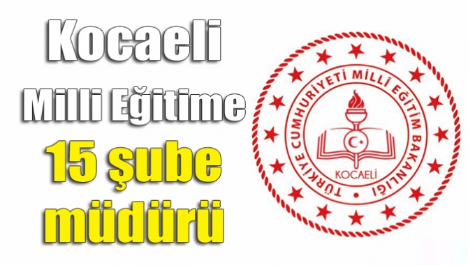 Kocaeli Milli Eğitime 15 şube müdürü