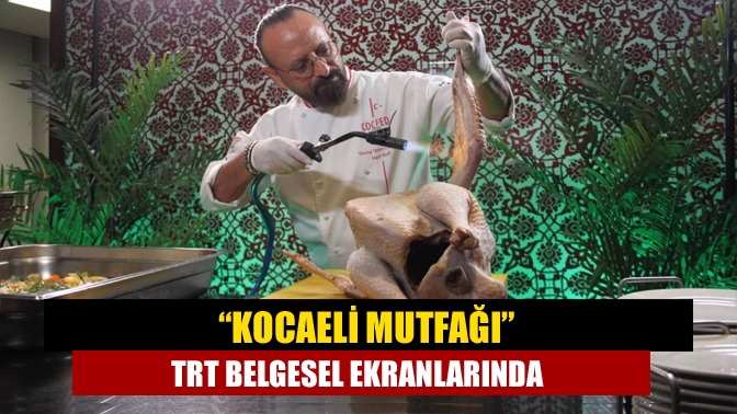 “Kocaeli Mutfağı” TRT Belgesel ekranlarında