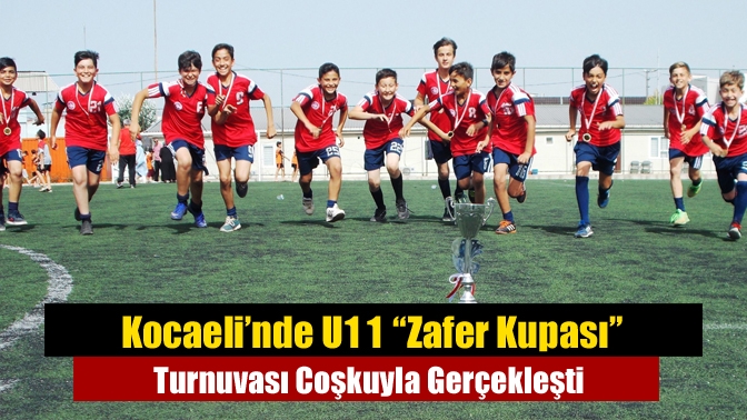 Kocaeli’nde U11 “Zafer Kupası” Turnuvası Coşkuyla Gerçekleşti
