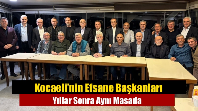 Kocaeli’nin Efsane Başkanları Yıllar Sonra Aynı Masada